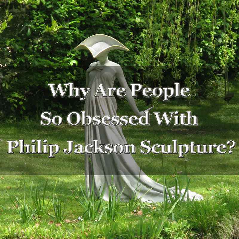 Why Are People So Obsessed With Philip Jackson Sculpture?